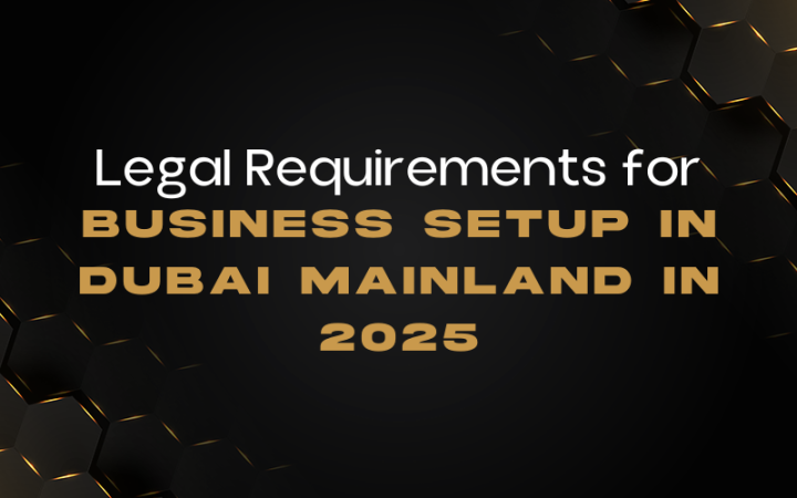 Top Must-Know Legal Steps for Dubai Mainland Setup in 2025
