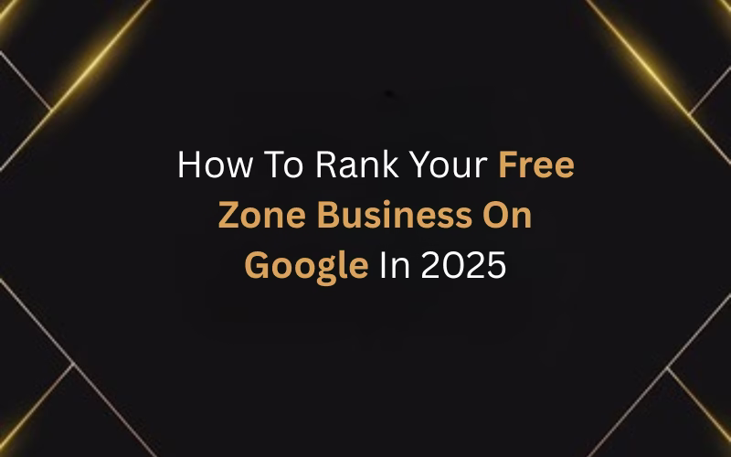 How To Rank Your Free Zone Business On Google In 2025