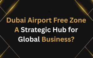 What Makes Dubai Airport Free Zone a Strategic Hub for Global Business?