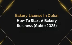 Bakery License In Dubai: How To Start A Bakery Business (Guide 2025)