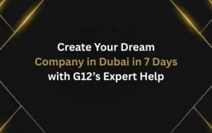 Create Your Dream Company in Dubai in 7 Days with G12’s Expert Help