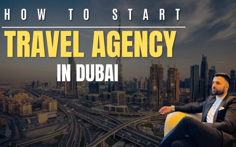 How to Start a Travel Agency in Dubai  Step by Step Guide